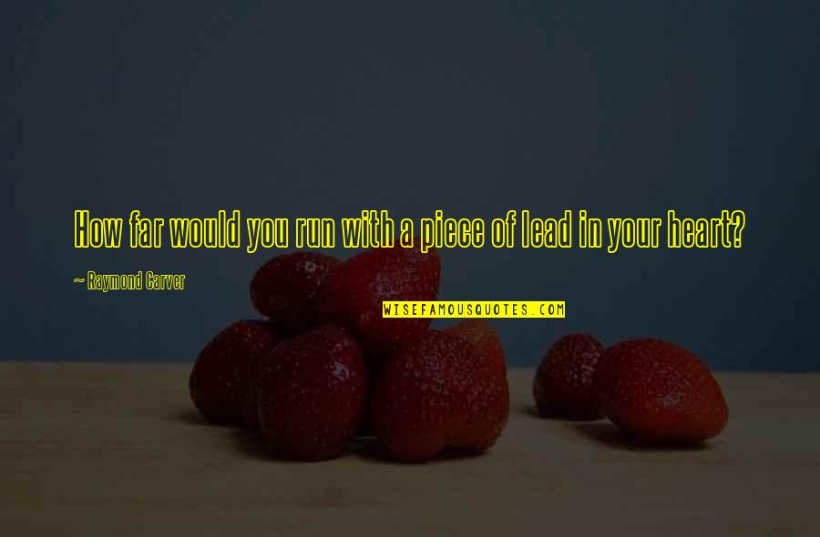 Piece Of My Heart Quotes By Raymond Carver: How far would you run with a piece