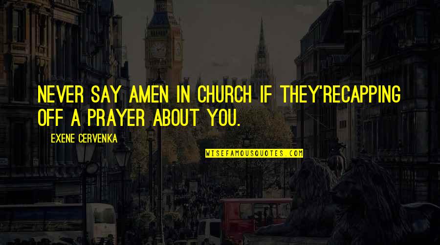 Piece Of Paradise Quotes By Exene Cervenka: never say amen in church if they'recapping off Piece Of Paradise Quotes By Exene Cervenka: never say amen in church if they'recapping off