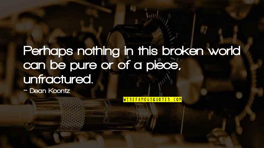 Piece Of World Quotes By Dean Koontz: Perhaps nothing in this broken world can be