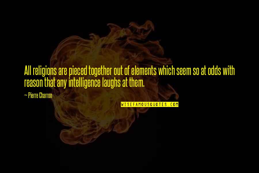 Pieced Off Quotes By Pierre Charron: All religions are pieced together out of elements Pieced Off Quotes By Pierre Charron: All religions are pieced together out of elements