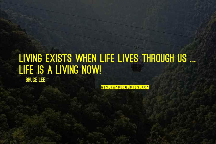 Pieced Together Quotes By Bruce Lee: Living exists when life lives through us ...