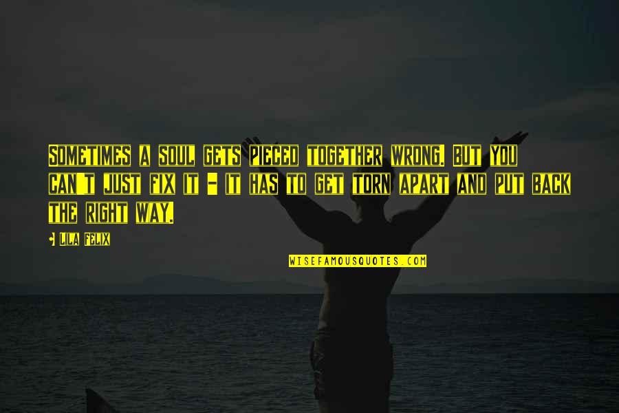 Pieced Together Quotes By Lila Felix: Sometimes a soul gets pieced together wrong. But Pieced Together Quotes By Lila Felix: Sometimes a soul gets pieced together wrong. But