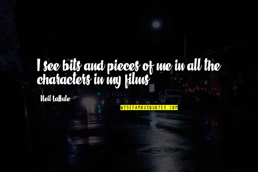Pieces And Bits Quotes By Neil LaBute: I see bits and pieces of me in