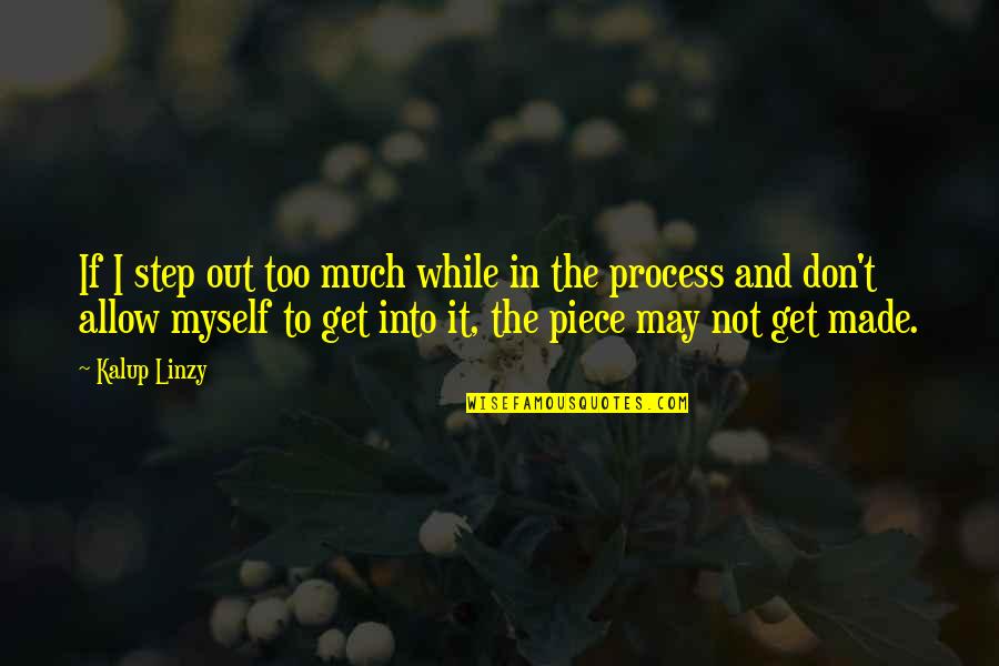 Pieces And Pieces Quotes By Kalup Linzy: If I step out too much while in Pieces And Pieces Quotes By Kalup Linzy: If I step out too much while in