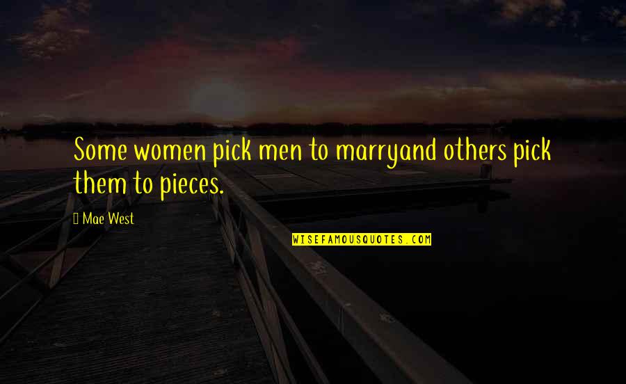 Pieces And Pieces Quotes By Mae West: Some women pick men to marryand others pick