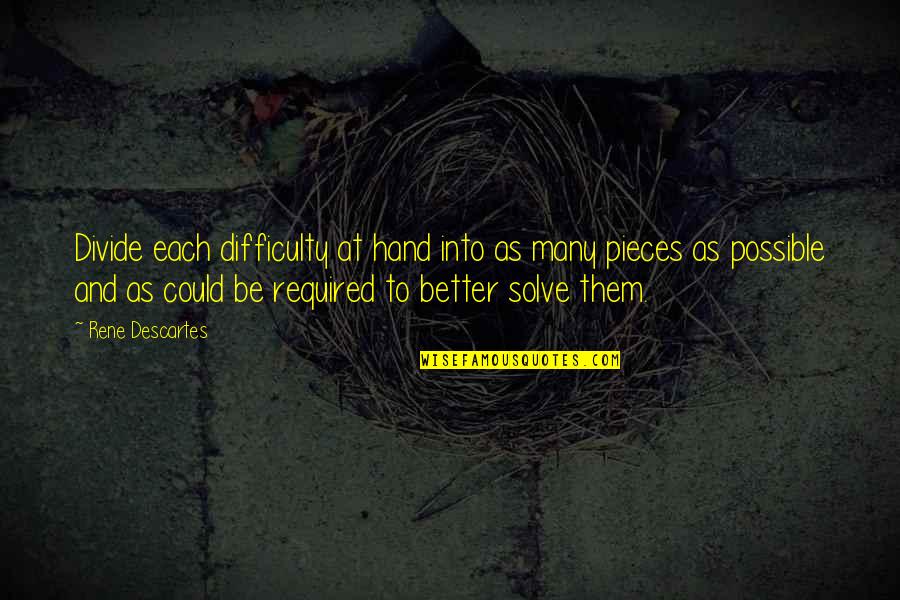Pieces And Pieces Quotes By Rene Descartes: Divide each difficulty at hand into as many Pieces And Pieces Quotes By Rene Descartes: Divide each difficulty at hand into as many