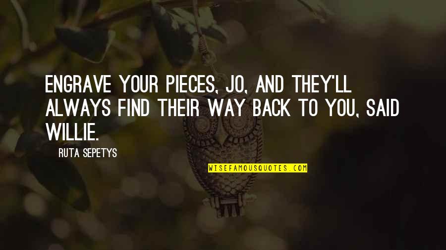Pieces And Pieces Quotes By Ruta Sepetys: Engrave your pieces, Jo, and they'll always find