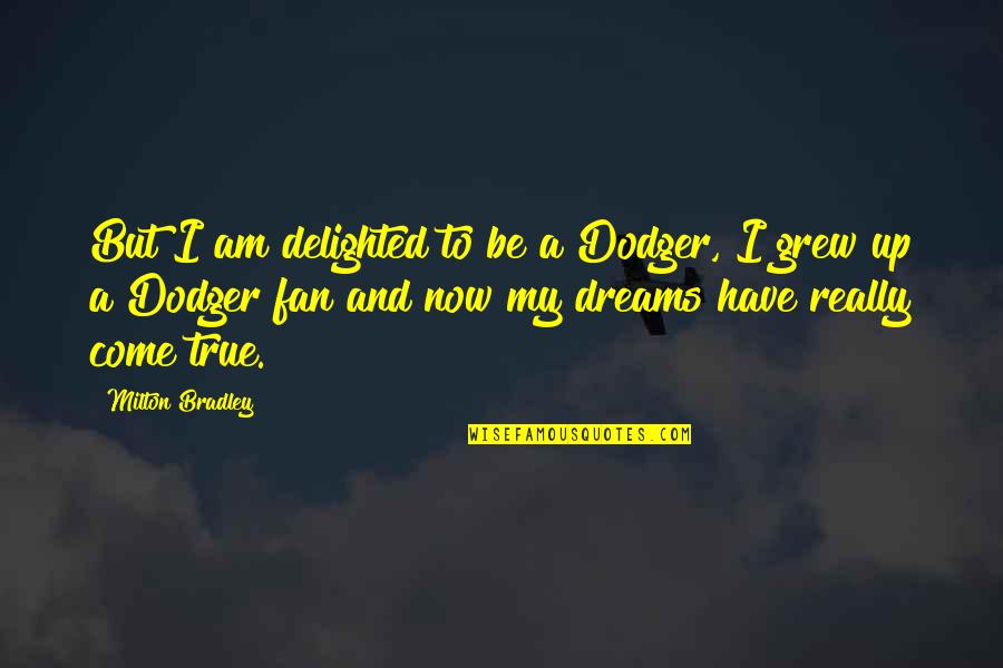 Pieces And Players Quotes By Milton Bradley: But I am delighted to be a Dodger,