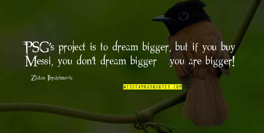 Pieces And Players Quotes By Zlatan Ibrahimovic: PSG's project is to dream bigger, but if