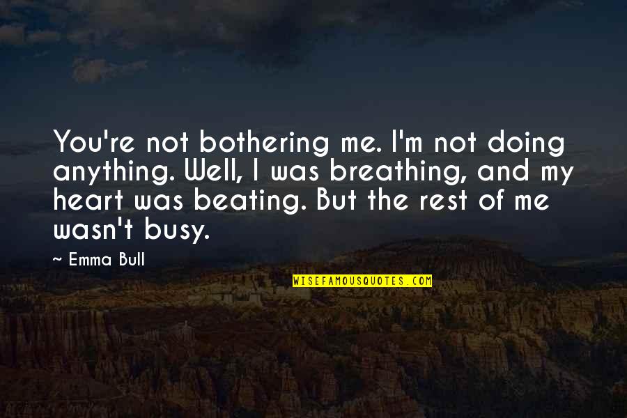 Pieces Attached Quotes By Emma Bull: You're not bothering me. I'm not doing anything. Pieces Attached Quotes By Emma Bull: You're not bothering me. I'm not doing anything.