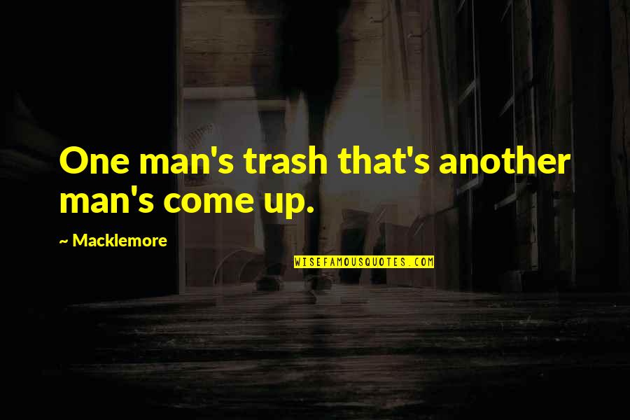 Pieces Attached Quotes By Macklemore: One man's trash that's another man's come up. Pieces Attached Quotes By Macklemore: One man's trash that's another man's come up.