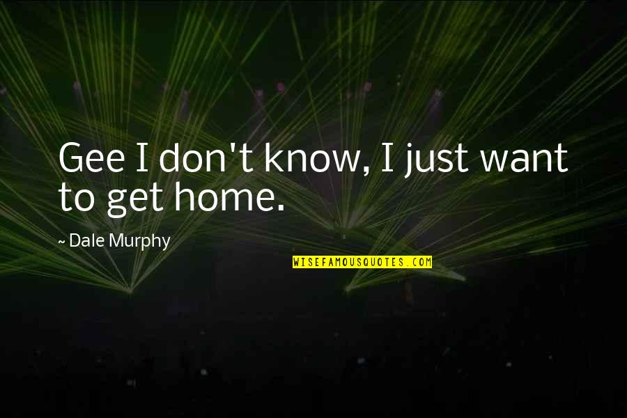Pieces Of A Dream Quotes By Dale Murphy: Gee I don't know, I just want to Pieces Of A Dream Quotes By Dale Murphy: Gee I don't know, I just want to