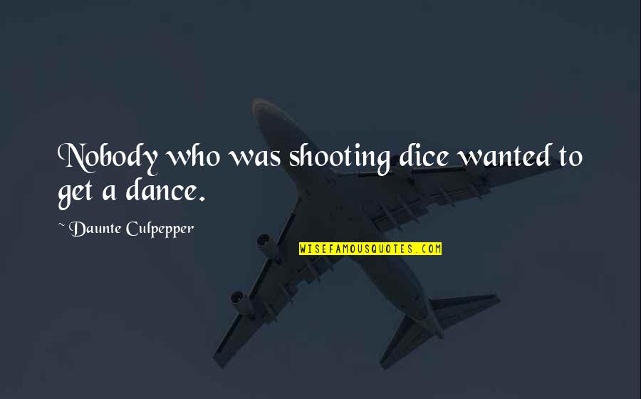 Pieces Of A Dream Quotes By Daunte Culpepper: Nobody who was shooting dice wanted to get Pieces Of A Dream Quotes By Daunte Culpepper: Nobody who was shooting dice wanted to get