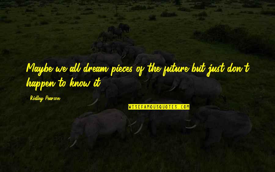 Pieces Of A Dream Quotes By Ridley Pearson: Maybe we all dream pieces of the future