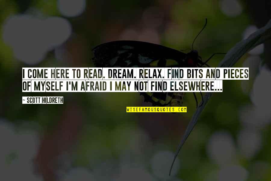 Pieces Of A Dream Quotes By Scott Hildreth: I come here to read. Dream. Relax. Find Pieces Of A Dream Quotes By Scott Hildreth: I come here to read. Dream. Relax. Find
