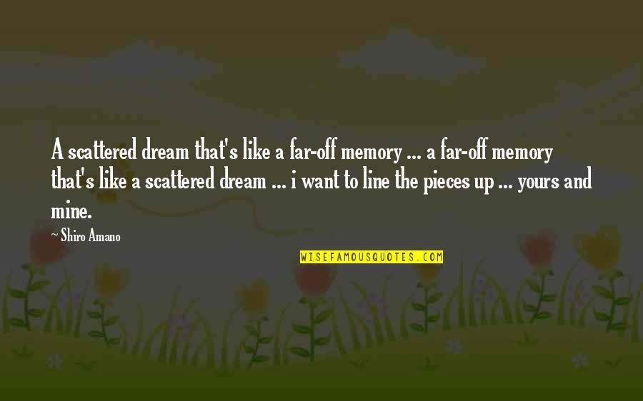 Pieces Of A Dream Quotes By Shiro Amano: A scattered dream that's like a far-off memory Pieces Of A Dream Quotes By Shiro Amano: A scattered dream that's like a far-off memory