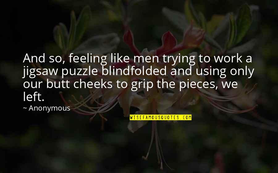 Pieces Of A Puzzle Quotes By Anonymous: And so, feeling like men trying to work