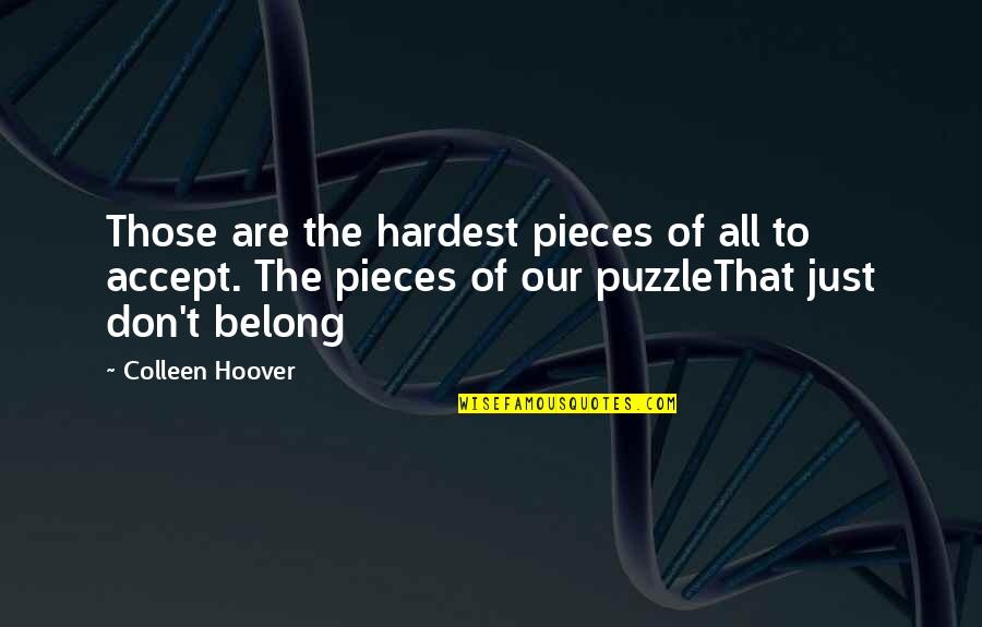 Pieces Of A Puzzle Quotes By Colleen Hoover: Those are the hardest pieces of all to