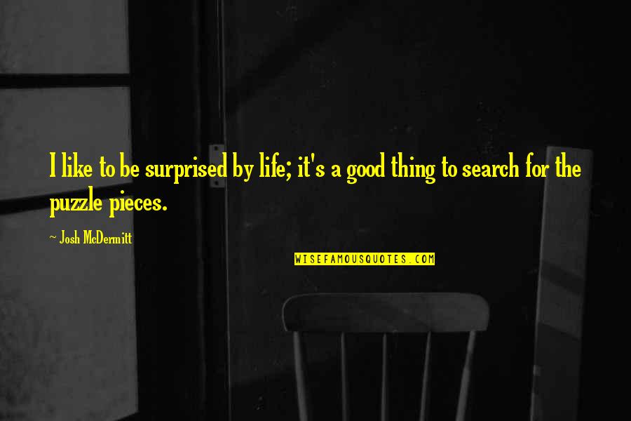 Pieces Of A Puzzle Quotes By Josh McDermitt: I like to be surprised by life; it's