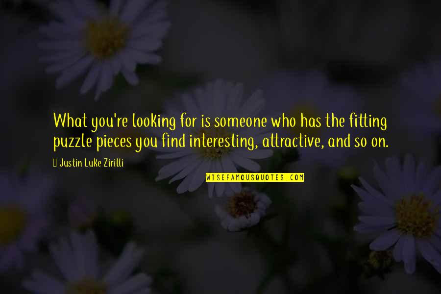 Pieces Of A Puzzle Quotes By Justin Luke Zirilli: What you're looking for is someone who has