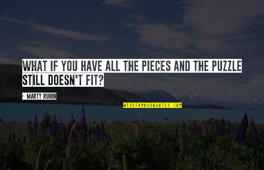 Pieces Of A Puzzle Quotes By Marty Rubin: What if you have all the pieces and