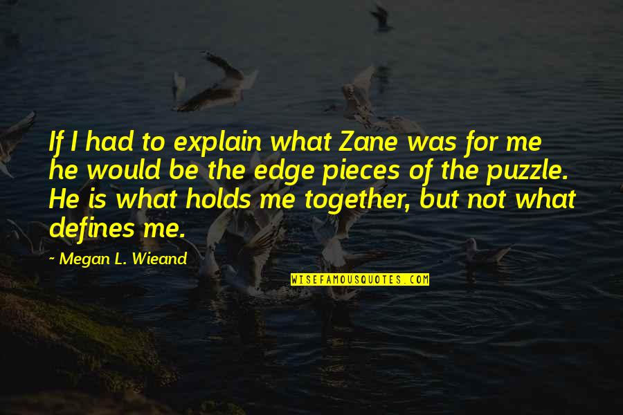 Pieces Of A Puzzle Quotes By Megan L. Wieand: If I had to explain what Zane was