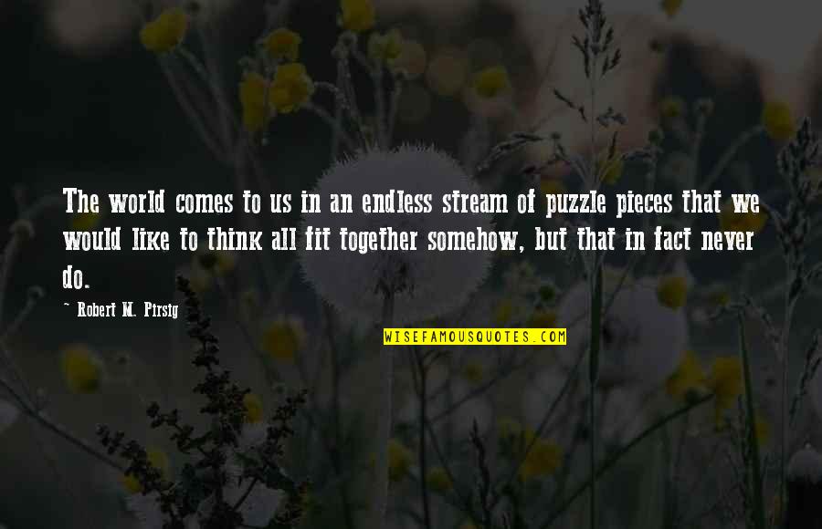 Pieces Of A Puzzle Quotes By Robert M. Pirsig: The world comes to us in an endless