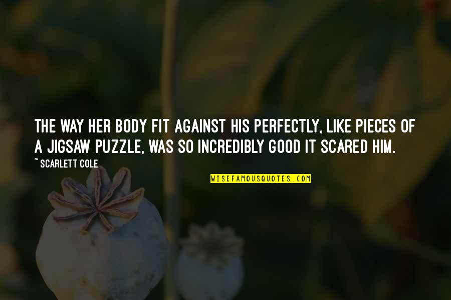 Pieces Of A Puzzle Quotes By Scarlett Cole: The way her body fit against his perfectly,