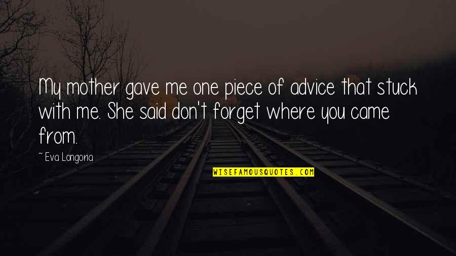 Pieces Of Advice Quotes By Eva Longoria: My mother gave me one piece of advice