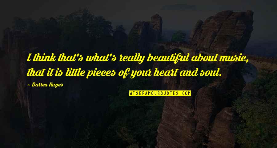 Pieces Of Heart Quotes By Darren Hayes: I think that's what's really beautiful about music,
