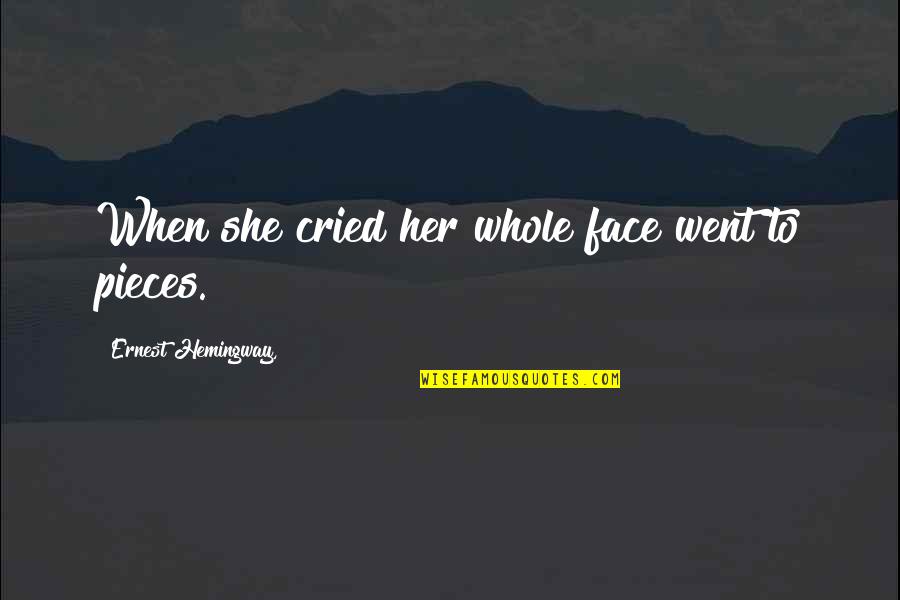 Pieces Of Her Quotes By Ernest Hemingway,: When she cried her whole face went to