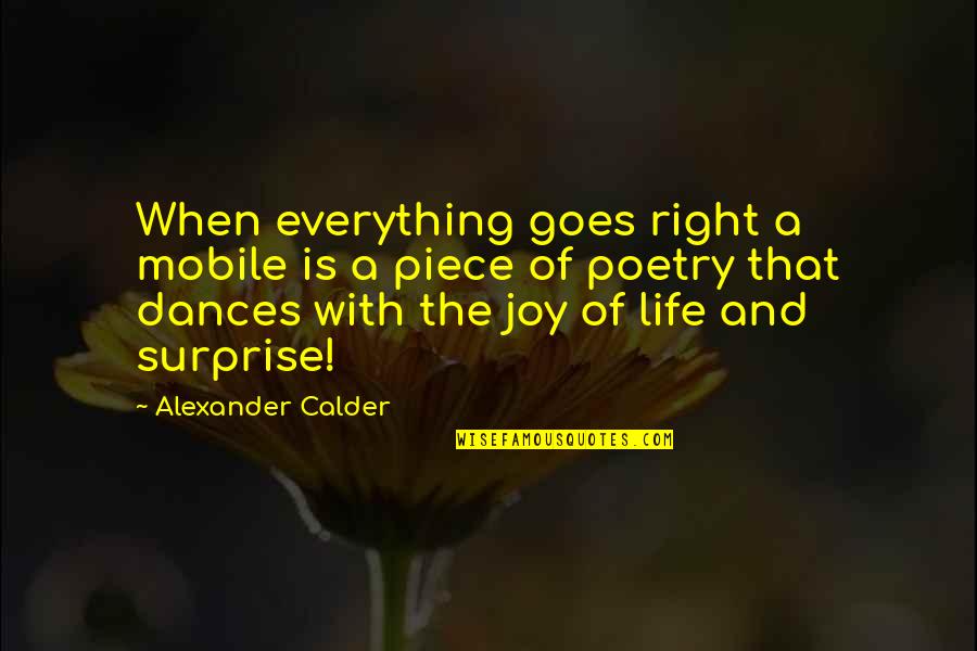 Pieces Of Life Quotes By Alexander Calder: When everything goes right a mobile is a
