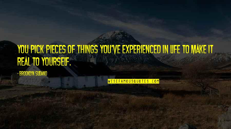 Pieces Of Life Quotes By Brooklyn Sudano: You pick pieces of things you've experienced in