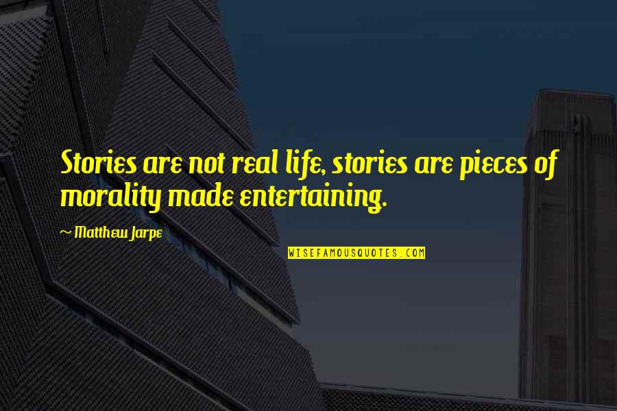 Pieces Of Life Quotes By Matthew Jarpe: Stories are not real life, stories are pieces