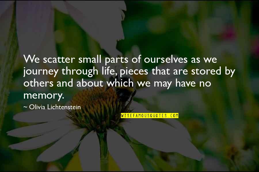 Pieces Of Life Quotes By Olivia Lichtenstein: We scatter small parts of ourselves as we