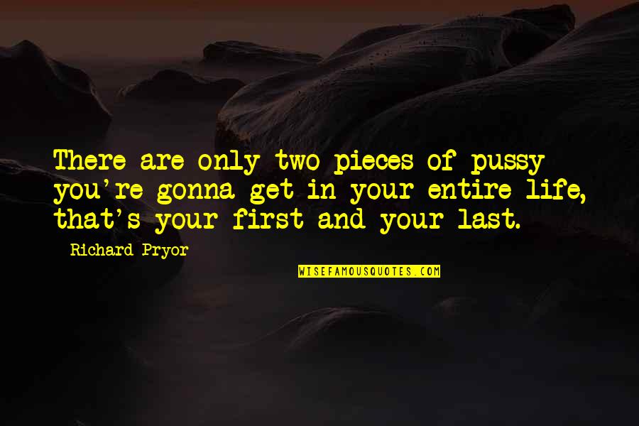 Pieces Of Life Quotes By Richard Pryor: There are only two pieces of pussy you're