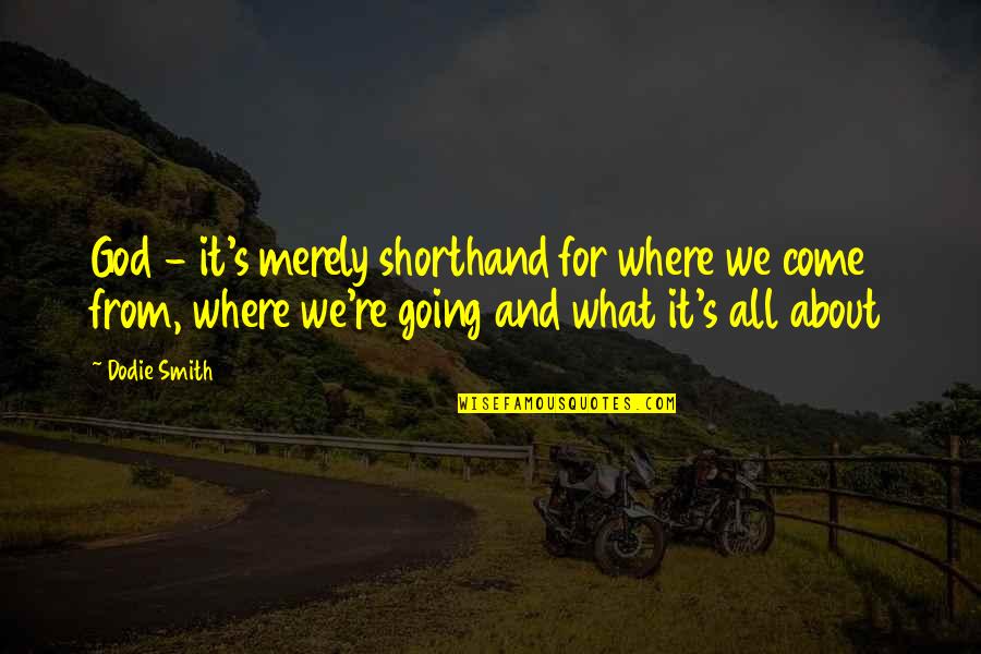 Pieces Of Perfection Quotes By Dodie Smith: God - it's merely shorthand for where we Pieces Of Perfection Quotes By Dodie Smith: God - it's merely shorthand for where we