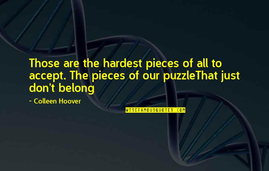 Pieces Of The Puzzle Quotes By Colleen Hoover: Those are the hardest pieces of all to