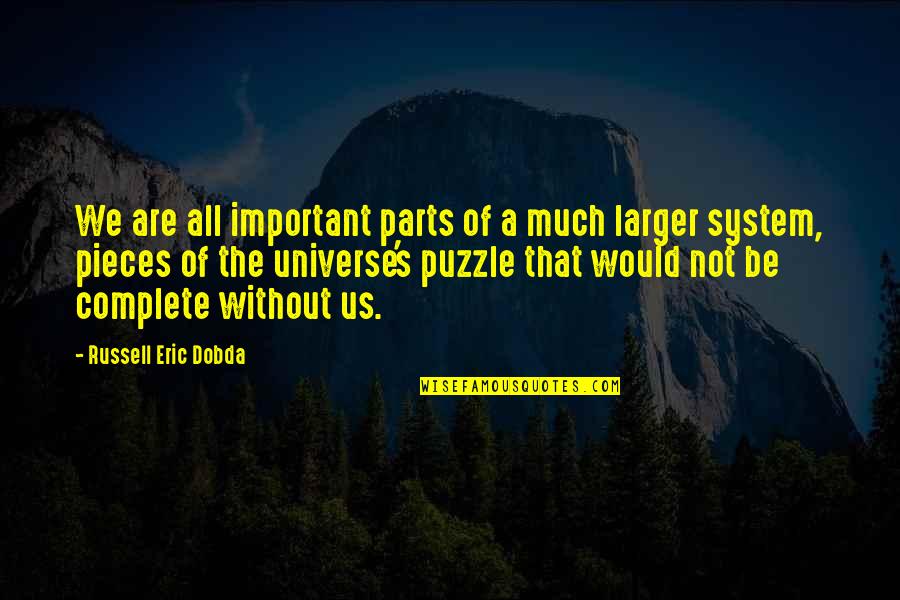 Pieces Of The Puzzle Quotes By Russell Eric Dobda: We are all important parts of a much