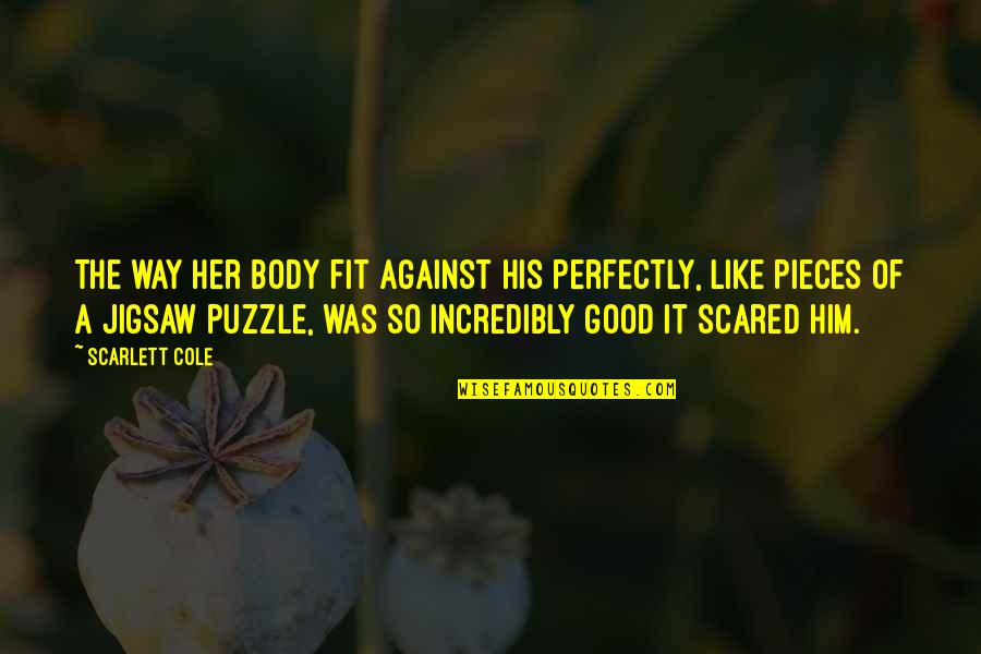 Pieces Of The Puzzle Quotes By Scarlett Cole: The way her body fit against his perfectly,
