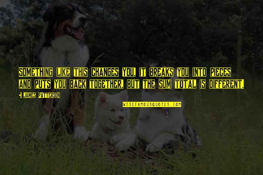 Pieces Of Truth Quotes By James Patterson: Something like this changes you, it breaks you Pieces Of Truth Quotes By James Patterson: Something like this changes you, it breaks you