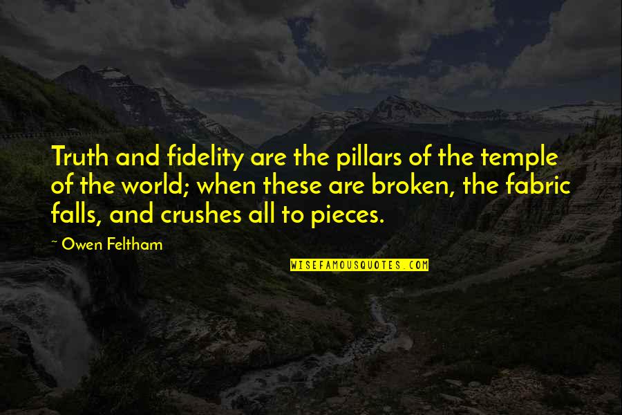 Pieces Of Truth Quotes By Owen Feltham: Truth and fidelity are the pillars of the Pieces Of Truth Quotes By Owen Feltham: Truth and fidelity are the pillars of the