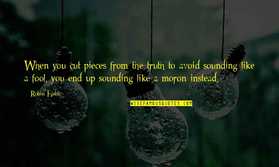 Pieces Of Truth Quotes By Robin Hobb: When you cut pieces from the truth to Pieces Of Truth Quotes By Robin Hobb: When you cut pieces from the truth to