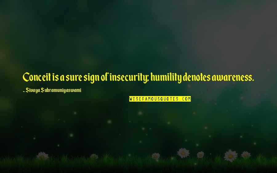 Piechniks Clio Quotes By Sivaya Subramuniyaswami: Conceit is a sure sign of insecurity; humility Piechniks Clio Quotes By Sivaya Subramuniyaswami: Conceit is a sure sign of insecurity; humility