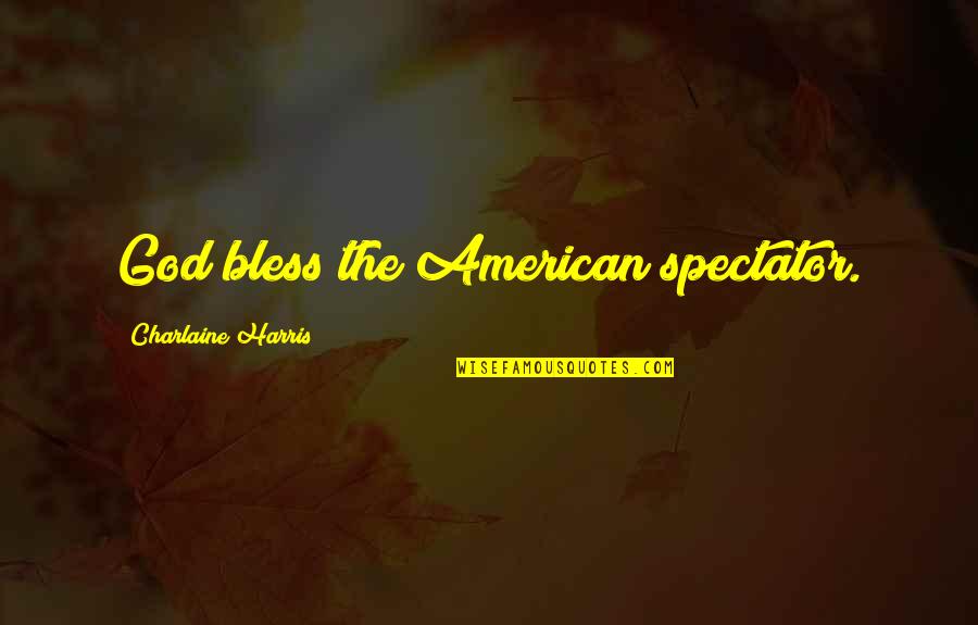 Piechockis Pro Quotes By Charlaine Harris: God bless the American spectator. Piechockis Pro Quotes By Charlaine Harris: God bless the American spectator.