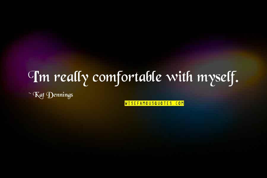 Piechockis Pro Quotes By Kat Dennings: I'm really comfortable with myself. Piechockis Pro Quotes By Kat Dennings: I'm really comfortable with myself.