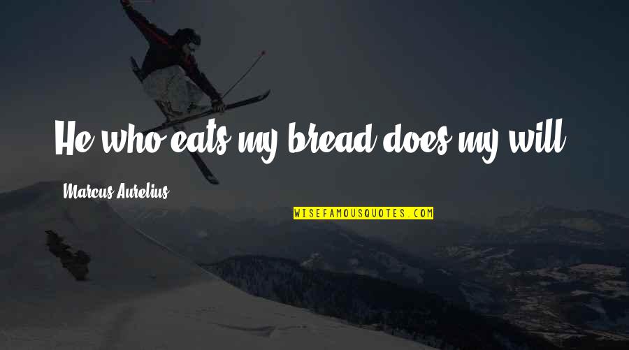 Piechota Construction Quotes By Marcus Aurelius: He who eats my bread does my will. Piechota Construction Quotes By Marcus Aurelius: He who eats my bread does my will.