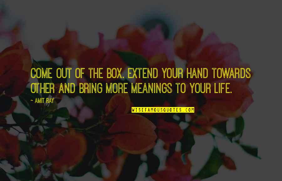 Piechota Quotes By Amit Ray: Come out of the Box. Extend your hand Piechota Quotes By Amit Ray: Come out of the Box. Extend your hand
