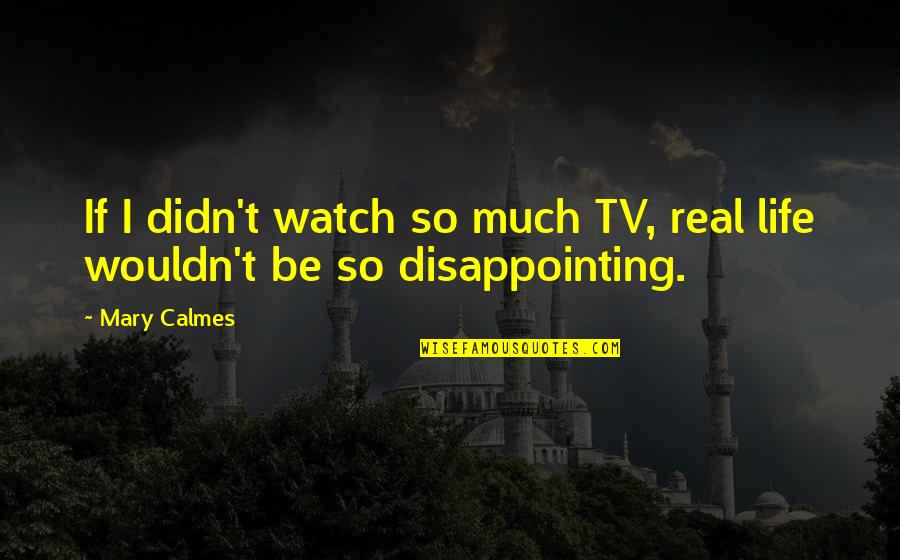 Piechota Quotes By Mary Calmes: If I didn't watch so much TV, real