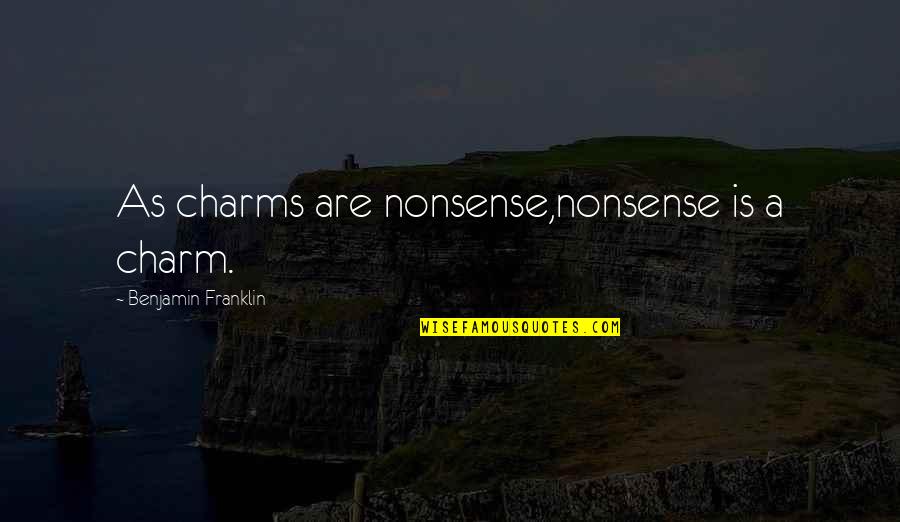 Piechota Tekst Quotes By Benjamin Franklin: As charms are nonsense,nonsense is a charm. Piechota Tekst Quotes By Benjamin Franklin: As charms are nonsense,nonsense is a charm.